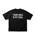 YOUR HOLE IS MY GOAL